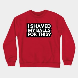 i shaved my balls for this Crewneck Sweatshirt